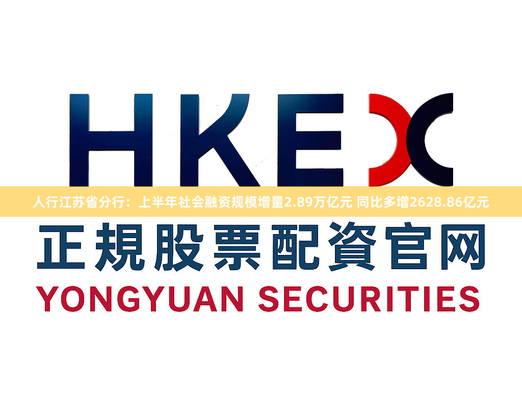 人行江苏省分行：上半年社会融资规模增量2.89万亿元 同比多增2628.86亿元