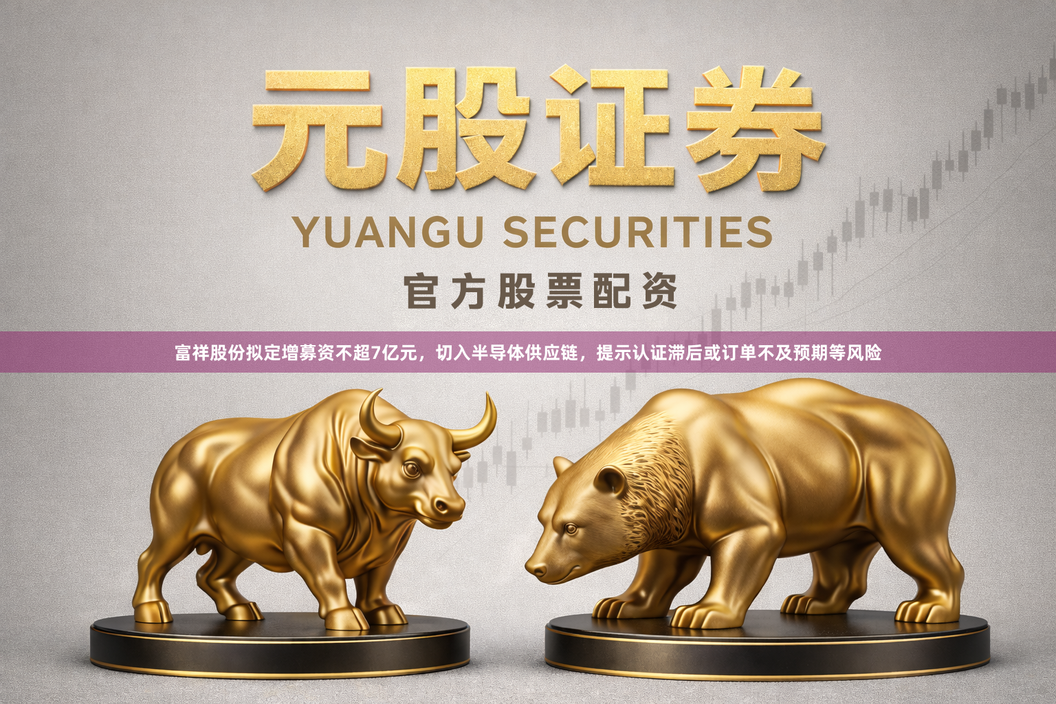 富祥股份拟定增募资不超7亿元，切入半导体供应链，提示认证滞后或订单不及预期等风险