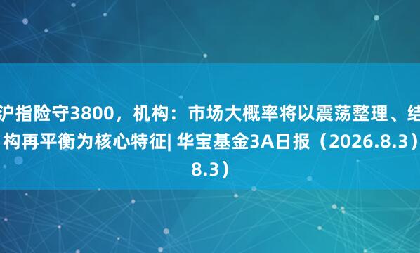 沪指险守3800，机构：市场大概率将以震荡整理、结构再平衡为核心特征| 华宝基金3A日报（2026.8.3）