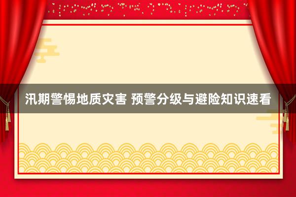 汛期警惕地质灾害 预警分级与避险知识速看