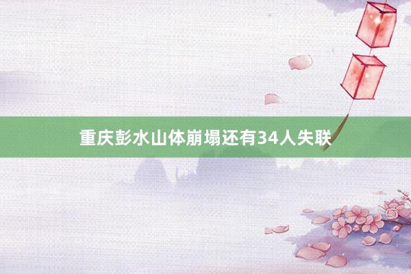 重庆彭水山体崩塌还有34人失联