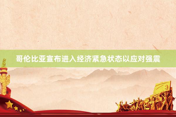 哥伦比亚宣布进入经济紧急状态以应对强震
