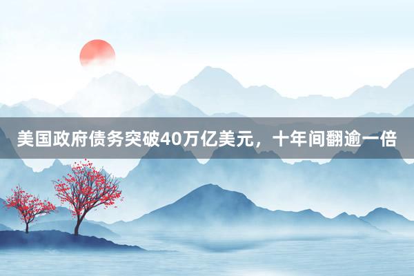 美国政府债务突破40万亿美元，十年间翻逾一倍