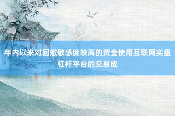 年内以来对回撤敏感度较高的资金使用互联网实盘杠杆平台的交易成