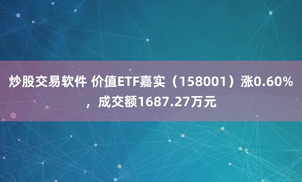 炒股交易软件 价值ETF嘉实（158001）涨0.60%，成交额1687.27万元