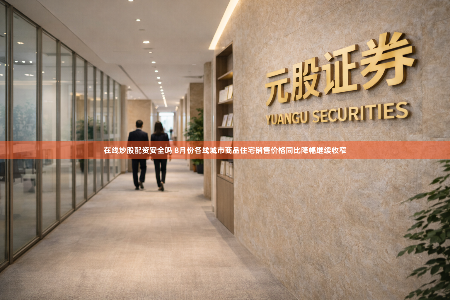 在线炒股配资安全吗 8月份各线城市商品住宅销售价格同比降幅继续收窄