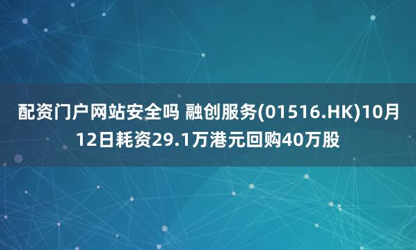 配资门户网站安全吗 融创服务(01516.HK)10月12日耗资29.1万港元回购40万股